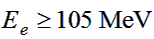 E >= 105 MeV